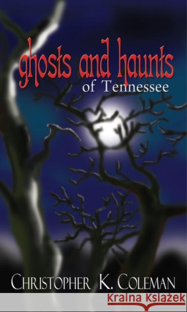 Ghosts and Haunts of Tennessee Christopher Coleman 9780895873897
