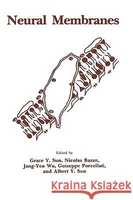 Neural Membranes Grace Y. Sun Nicolas Bazan Jang-Yen Wu 9780896030527 Springer