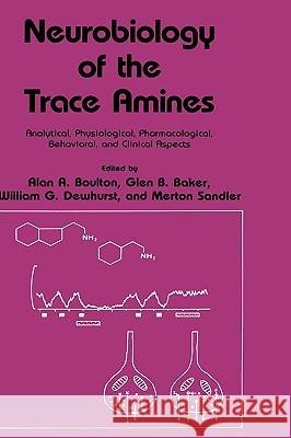 Neurobiology of the Trace Amines: Analytical, Physiological, Pharmacological, Behavioral, and Clinical Aspects Boulton, Alan A. 9780896030633