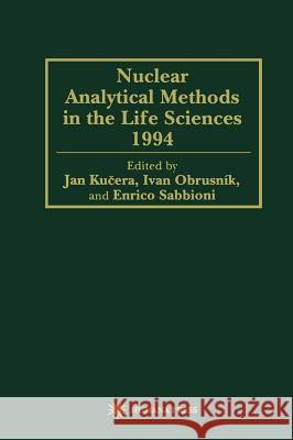 Nuclear Analytical Methods in the Life Sciences 1994 Kucera                                   Jan Kucera Enrico Sabbioni 9780896033009 Humana Press