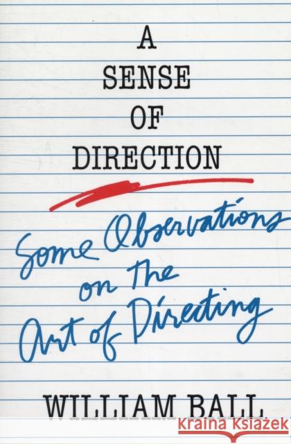 Sense of Direction: Some Observations on the Art of Directing Ball, William 9780896760820 Drama Publishers