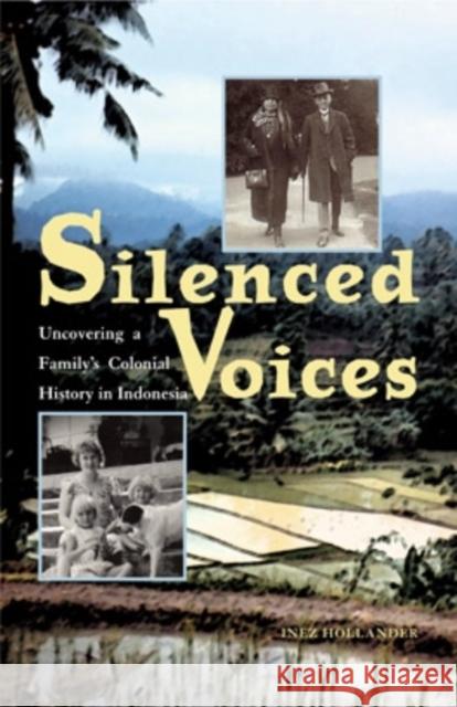 Silenced Voices: Uncovering a Family's Colonial History in Indonesia Inez Hollander 9780896802698