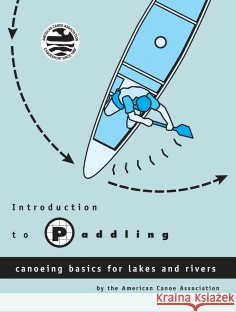 Introduction to Paddling: Canoeing Basics for Lakes and Rivers American Canoe Association 9780897322027 Menasha Ridge Press