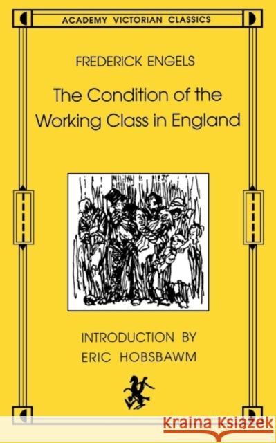 The Condition of the Working Class in England: Academy Victorian Classics Friedrich Engels Eric J. Hobsbawm 9780897331371 Academy Chicago Publishers
