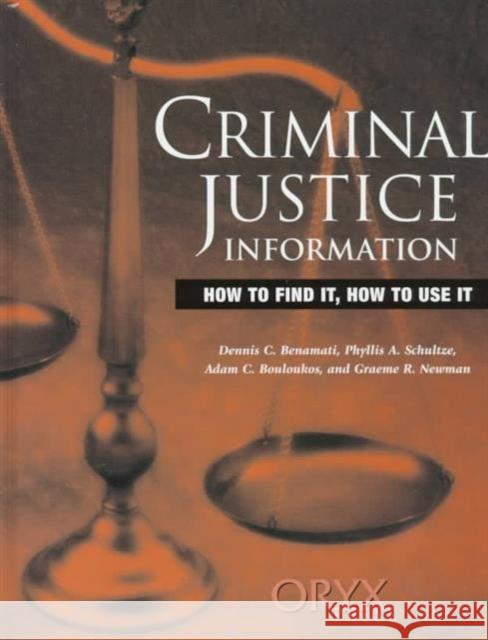 Criminal Justice Information Dennis C. Benamati Adam C. Bouloukos Phyllis A. Schultze 9780897749572 Oryx Press