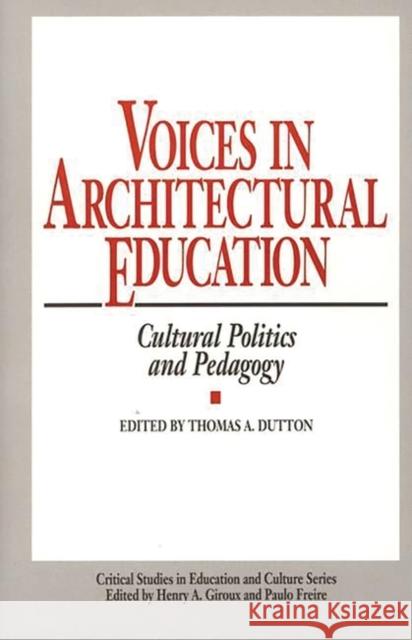 Voices in Architectural Education: Cultural Politics and Pedagogy Dutton, Thomas A. 9780897892537 Bergin & Garvey