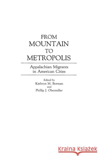 From Mountain to Metropolis: Appalachian Migrants in American Cities Borman, Kathryn M. 9780897893671 Greenwood Press