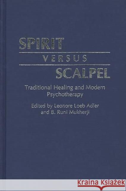 Spirit Versus Scalpel: Traditional Healing and Modern Psychotherapy Adler, Leonore Loeb 9780897894067 Bergin & Garvey