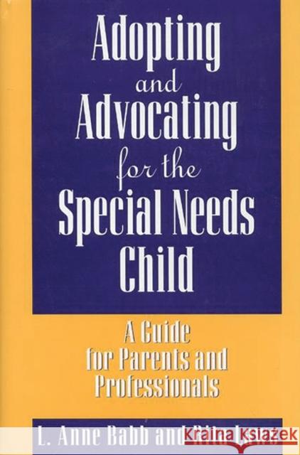 Adopting and Advocating for the Special Needs Child: A Guide for Parents and Professionals Laws, Rita 9780897894890 Bergin & Garvey