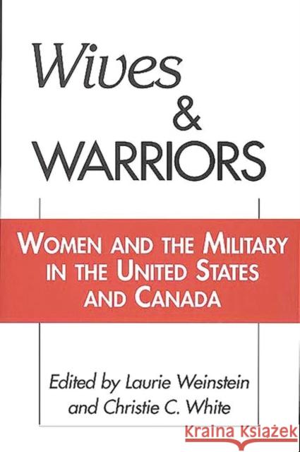 Wives and Warriors: Women and the Military in the United States and Canada Weinstein, Laurie 9780897894913 Bergin & Garvey