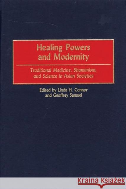 Healing Powers and Modernity: Traditional Medicine, Shamanism, and Science in Asian Societies Connor, Linda H. 9780897897150 Bergin & Garvey