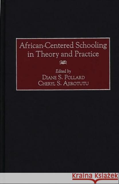 African-Centered Schooling in Theory and Practice Diane Pollard Cheryl Ajirotutu Diane S. Pollard 9780897897280 Bergin & Garvey