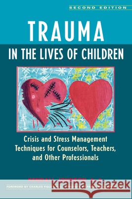 Trauma in the Lives of Children: Crisis and Stress Management Techniques for Counselors, Teachers, and Other Professionals Kendall Johnson Charles R. Figley 9780897932325