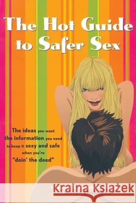 The Hot Guide to Safer Sex: The Ideas You Want, the Information You Need to Keep It Sexy and Safe When You're Doin the Deed Fulbright, Yvonne K. 9780897934077 Hunter House Publishers