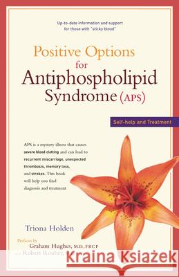 Positive Options for Antiphospholipid Syndrome (Aps): Self-Help and Treatment Triona Holden Graham Hughes Robert Roubey 9780897934091 Hunter House Publishers