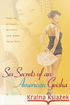 Sex Secrets of an American Geisha: How to Attract, Satisfy, and Keep Your Man Conant, Py Kim 9780897934909 Hunter House Publishers