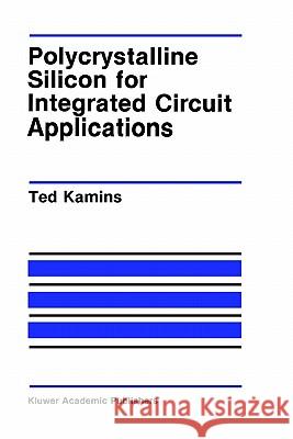 Polycrystalline Silicon for Integrated Circuit Applications Theodore I. Kamins Ted Kamins 9780898382594 Springer