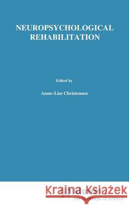 Neuropsychological Rehabilitation: Proceedings of the Conference on Rehabilitation of Brain Damaged People: Current Knowledge and Future Directions, H Christensen, Anne-Lise 9780898383744 Kluwer Academic Publishers