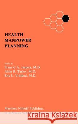 Health Manpower Planning: Methods and Strategies for the Maintenance of Standards and for Cost Control Jaspers, Frans C. a. 9780898385571 Springer