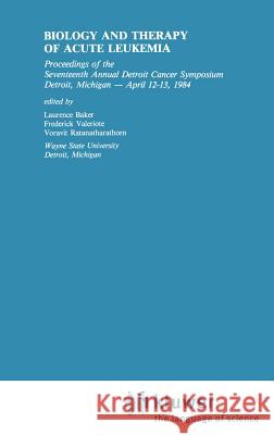 Biology and Therapy of Acute Leukemia: Proceedings of the Seventeenth Annual Detroit Cancer Symposium Detroit, Michigan -- April 12-13, 1984 Baker, L. O. 9780898387285 Springer