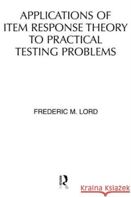 Applications of Item Response Theory To Practical Testing Problems F. M. Lord F. M. Lord  9780898590067 Taylor & Francis