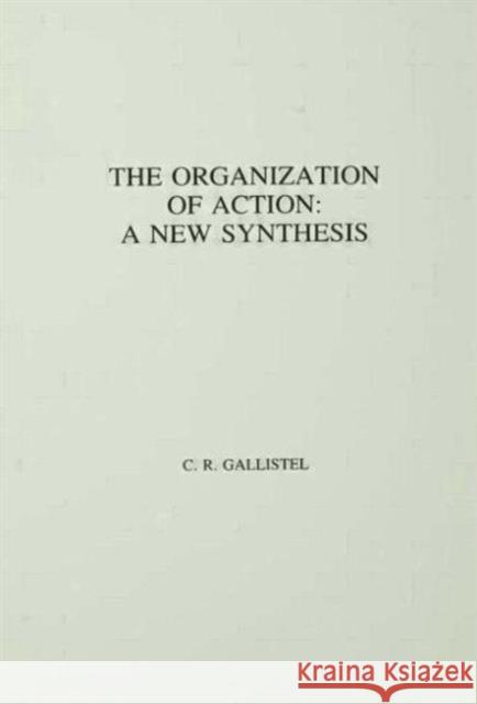 The Organization of Action : A New Synthesis C.R. Gallistel C.R. Gallistel  9780898590098 Taylor & Francis