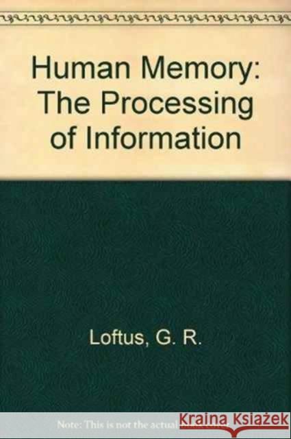 Human Memory: The Processing of Information Loftus, Geoffrey R. 9780898591354 Taylor & Francis