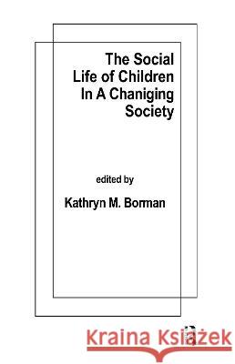 The Social Life of Children in a Changing Society K. M. Borman K. M. Borman  9780898591873 Taylor & Francis