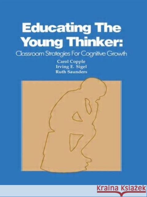 Educating the Young Thinker : Classroom Strategies for Cognitive Growth C. Copple I. E. Sigel R. Saunders 9780898595239 Taylor & Francis