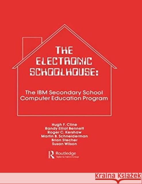 The Electronic Schoolhouse : The Ibm Secondary School Computer Education Program H. Cline R. E. Bennett R. C. Kershaw 9780898597950 Taylor & Francis