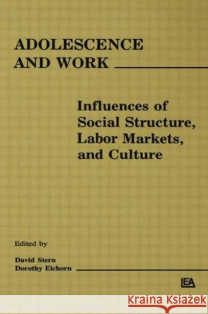 Adolescence and Work : Influences of Social Structure, Labor Markets, and Culture David Stern Dorothy Eichorn David Stern 9780898599640 Taylor & Francis