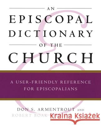 An Episcopal Dictionary of the Church: A User-Friendly Reference for Episcopalians Don S. Armentrout Robert Boak Slocum 9780898692112 Church Publishing