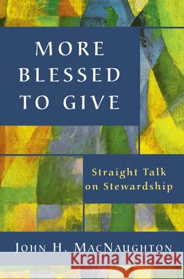 More Blessed to Give: Straight Talk on Stewardship John H. Macnaughton John H. Macnaughton 9780898694130 Church Publishing