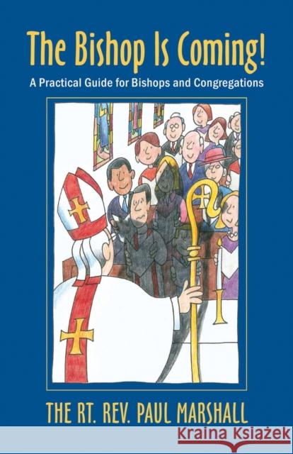 The Bishop Is Coming!: A Practical Guide for Bishops and Congregations Paul V. Marshall 9780898695427