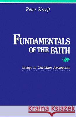 Fundamentals of the Faith: Essays in Christian Apologetics Peter Kreeft 9780898702026 Ignatius Press