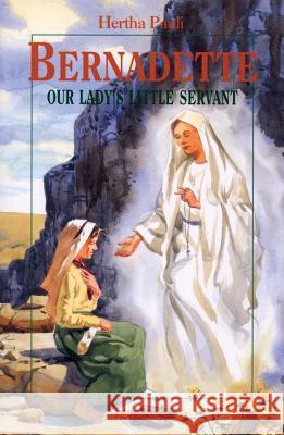 Bernadette, Our Lady's Little Servant: Our Lady's Little Servant Pauli, Hertha 9780898707601 Ignatius Press