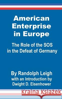 American Enterprise in Europe: The Role of the SOS in the Defeat of Germany Randolph Leigh, Dwight D Eisenhower 9780898759488