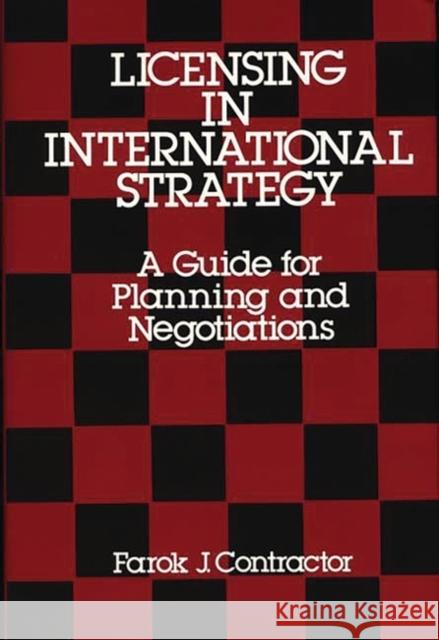 Licensing in International Strategy: A Guide for Planning and Negotiations Contractor, Farok J. 9780899300245