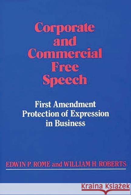 Corporate and Commercial Free Speech: First Amendment Protection of Expression in Business Roberts, William 9780899300412