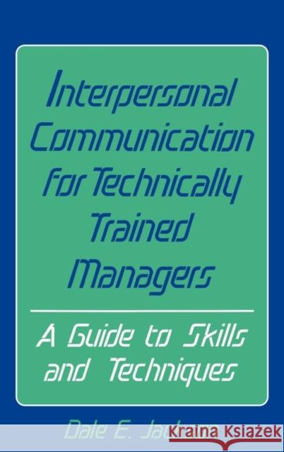 Interpersonal Communication for Technically Trained Managers: A Guide to Skills and Techniques Jackson, Dale E. 9780899301358 Quorum Books