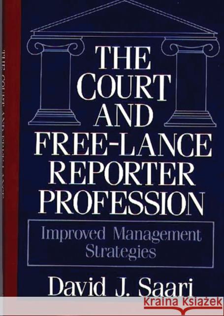 The Court and Free-Lance Reporter Profession: Improved Management Strategies Saari, David J. 9780899302348 Quorum Books