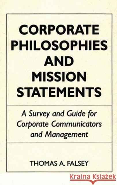 Corporate Philosophies and Mission Statements: A Survey and Guide for Corporate Communicators and Management Falsey, Thomas A. 9780899303130 Quorum Books