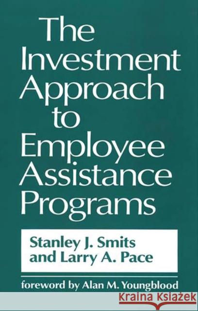 The Investment Approach to Employee Assistance Programs Stanley J. Smits Larry A. Pace 9780899306018 Quorum Books