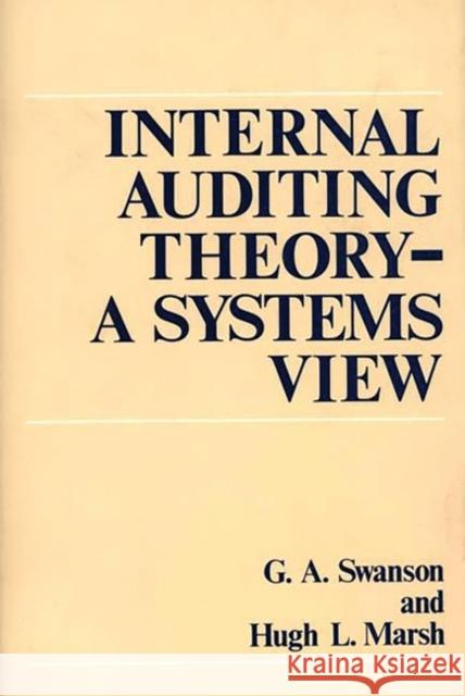 Internal Auditing Theory--A Systems View G. A. Swanson Hugh L. Marsh 9780899306087 Quorum Books