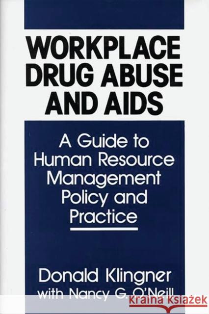 Workplace Drug Abuse and AIDS: A Guide to Human Resource Management Policy and Practice Klingner, Donald 9780899306247 Quorum Books