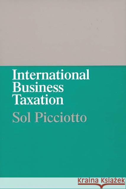 International Business Taxation: A Study in the Internationalization of Business Regulation Picciotto, Sol 9780899307770