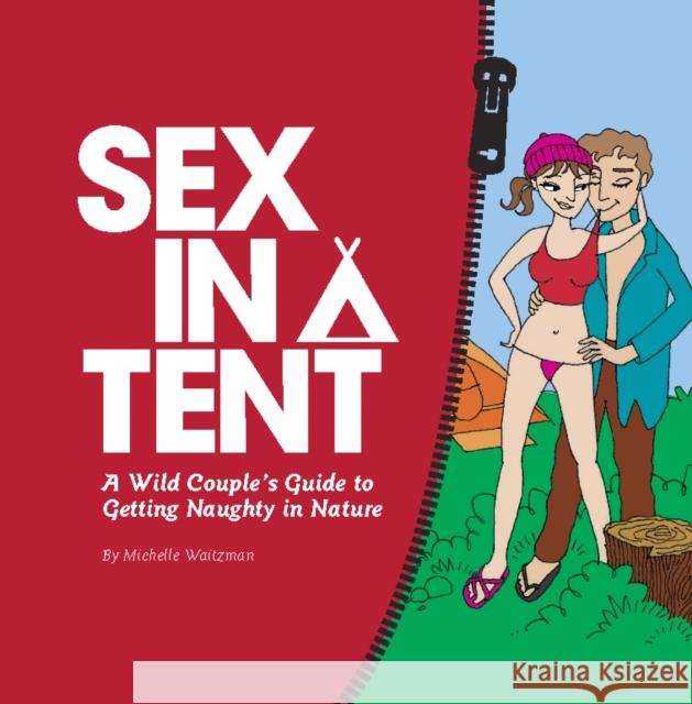 Sex in a Tent: A Wild Couple's Guide to Getting Naughty in Nature Michelle Waitzman 9780899974323 Wilderness Press