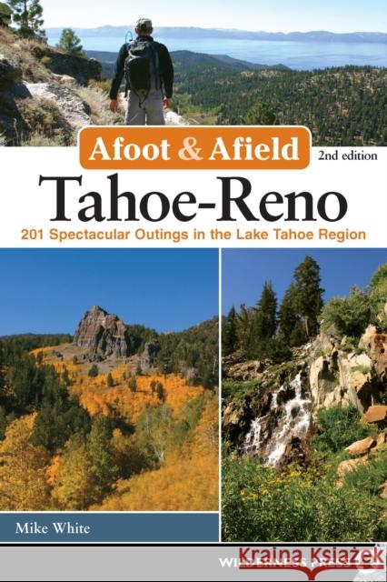 Afoot & Afield: Tahoe-Reno: 201 Spectacular Outings in the Lake Tahoe Region White, Mike 9780899979205