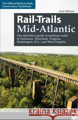 Rail-Trails Mid-Atlantic: The Definitive Guide to Multiuse Trails in Delaware, Maryland, Virginia, Washington, D.C., and West Virginia Rails-To-Trails Conservancy 9780899979373 Wilderness Press