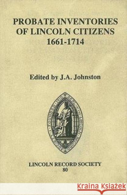 Probate Inventories of Lincoln Citizens, 1661-1714 J. A. Johnstone J. A. Johnstone 9780901503534 Lincoln Record Society
